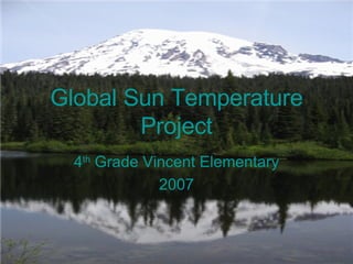 Global Sun Temperature Project 4 th  Grade Vincent Elementary 2007 