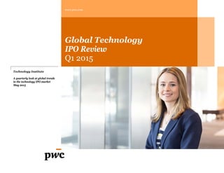 www.pwc.com
Global Technology
IPO Review
Q1 2015
Technology Institute
A quarterly look at global trends
in the technology IPO market
May 2015
 
