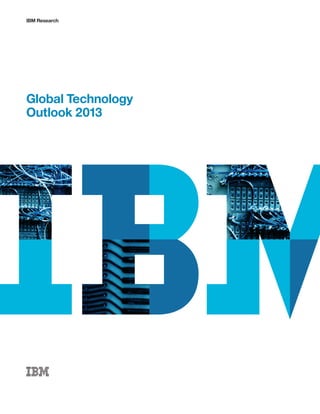 IBM Research
Global Technology
Outlook 2013
 