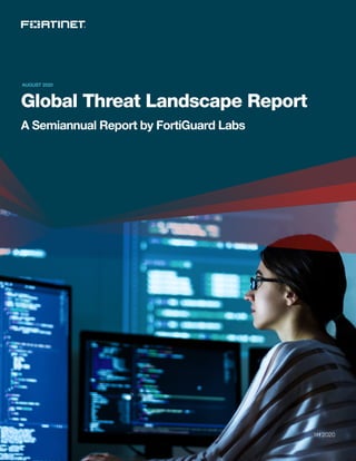 Global Threat Landscape Report
1H 2020
AUGUST 2020
A Semiannual Report by FortiGuard Labs
 