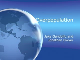 Overpopulation Jake Gandolfo and Jonathan Dwyer 