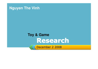 Nguyen The Vinh




         Toy & Game


             December 2 2008
 
