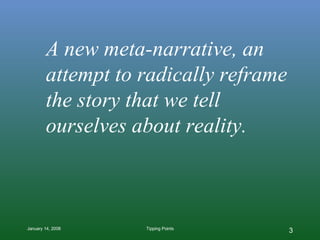 A new meta-narrative, an attempt to radically reframe the story that we tell ourselves about reality. 