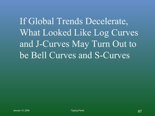 If Global Trends Decelerate, What Looked Like Log Curves and J-Curves May Turn Out to be Bell Curves and S-Curves 