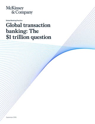 September 2019
Global Banking Practice
Global transaction
banking: The
$1 trillion question
 