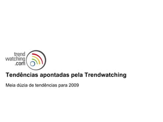 Tendências apontadas pela Trendwatching Meia dúzia de tendências para 2009 