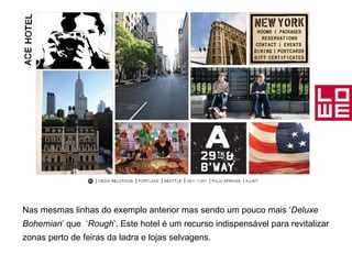 Nas mesmas linhas do exemplo anterior mas sendo um pouco mais ‘ Deluxe Bohemian ’ que  ‘ Rough ’. Este hotel é um recurso indispensável para revitalizar zonas perto de feiras da ladra e lojas selvagens .  