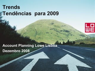 Trends  Tendências  para 2009 Account Planning Lowe Lisboa Dezembro 2008 