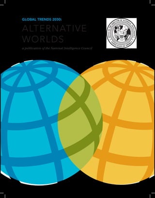 GLOBAL TRENDS 2030:
ALTERNATIVE
WORLDS
a publication of the National Intelligence Council
 