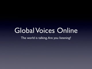 Global Voices Online
  The world is talking. Are you listening?