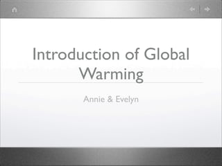 Introduction of Global
      Warming
       Annie & Evelyn