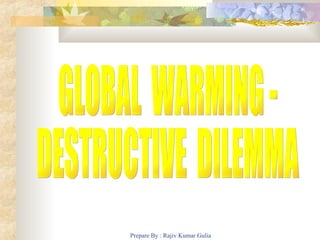 GLOBAL  WARMING - DESTRUCTIVE  DILEMMA 