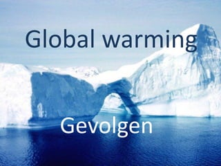 Global warming


  Gevolgen
 