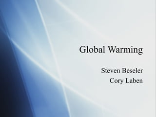 Global Warming Steven Beseler Cory Laben 