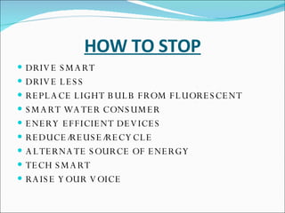HOW TO STOP DRIVE SMART DRIVE LESS REPLACE LIGHT BULB FROM FLUORESCENT SMART WATER CONSUMER ENERY EFFICIENT DEVICES REDUCE/REUSE/RECYCLE ALTERNATE SOURCE OF ENERGY TECH SMART RAISE YOUR VOICE 