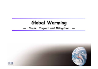Global Warming
Global Warming
―
― Cause
Cause，
，Impact and Mitigation
Impact and Mitigation ―
―
 