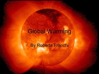 Global Warming By Roberta Franchi 