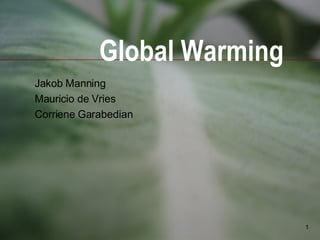 Global Warming Jakob Manning Mauricio de Vries Corriene Garabedian 