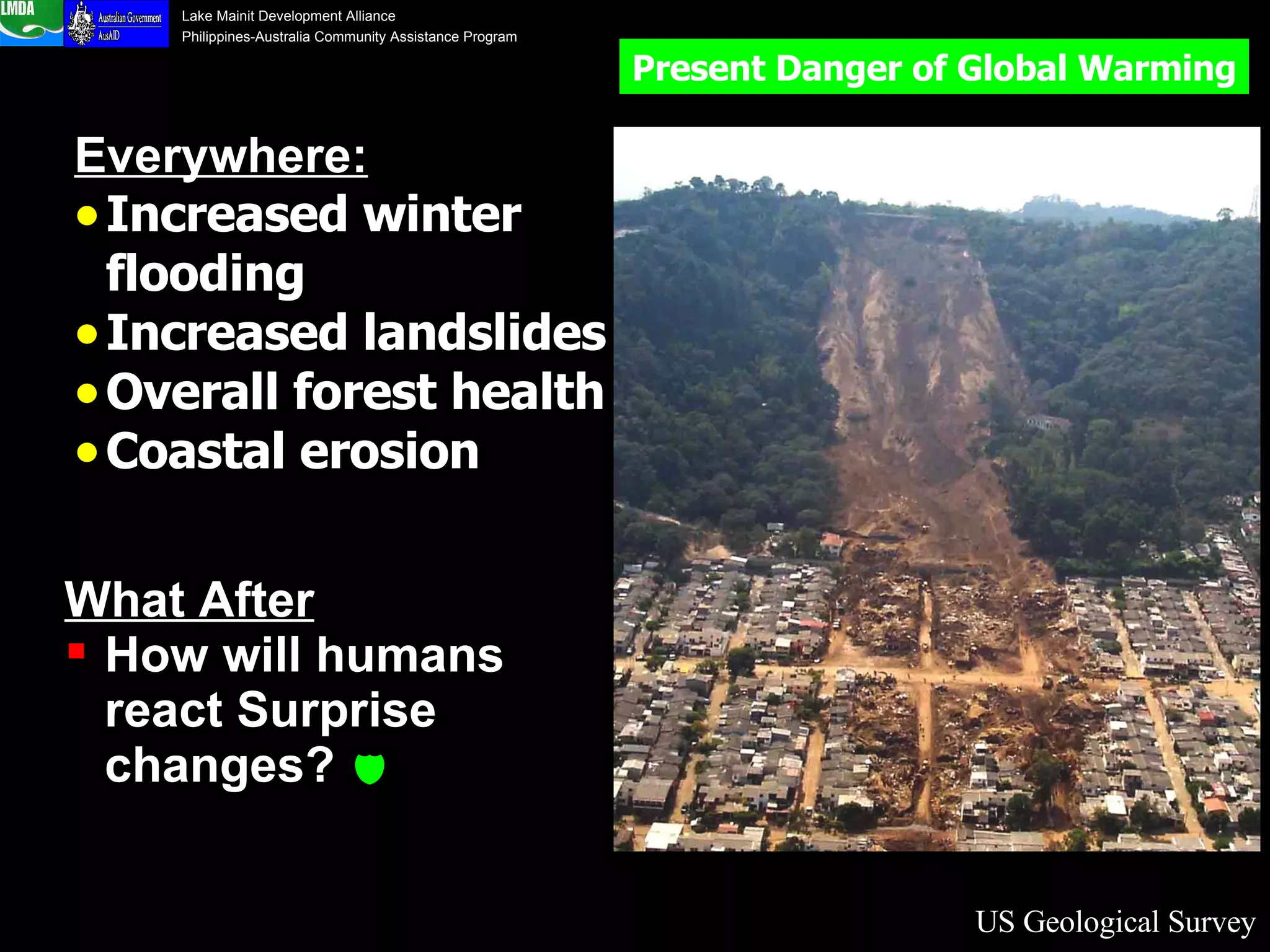 Everywhere: Increased winter flooding Increased landslides Overall forest health Coastal erosion What After How will humans react Surprise changes?   US Geological Survey Present Danger of Global Warming 