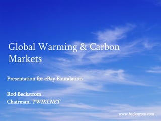 Global Warming & Carbon Markets Presentation for eBay Foundation Rod Beckstrom Chairman,  TWIKI.NET www.beckstrom.com 