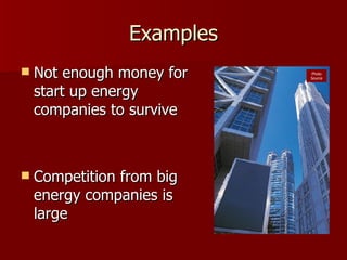 Examples Not enough money for start up energy companies to survive Competition from big energy companies is large Photo Source 