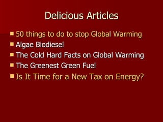 Delicious Articles 50 things to do to stop Global Warming   Algae Biodiesel  The Cold Hard Facts on Global Warming  The Greenest Green Fuel  Is It Time for a New Tax on Energy? 