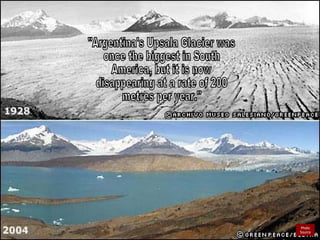 Photo Source "Argentina's Upsala Glacier was once the biggest in South America, but it is now disappearing at a rate of 200 metres per year." 