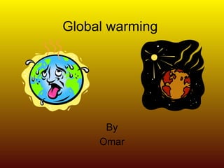 Global warming By Omar  