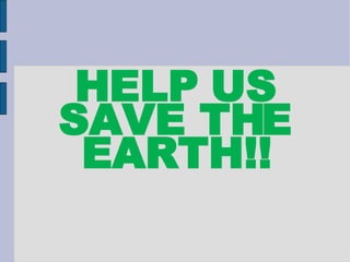 HELP US SAVE THE EARTH!! 