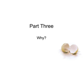 Part Three
Why?
 