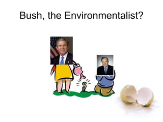 Bush, the Environmentalist?
 