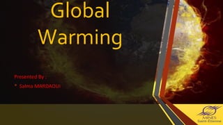 Global
Warming
Presented By :
• Salma MARDAOUI
 