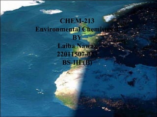 CHEM-213
Environmental Chemistry-1
BY
Laiba Nawaz
22011507-033
BS-III (B)
 