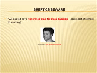 “ We should have  war crimes trials for these bastards  -- some sort of climate Nuremberg .”  David Roberts,  staff writer for Grist journal 