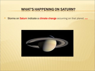 Storms on  Saturn  indicate a  climate change  occurring on that planet .  NASA 