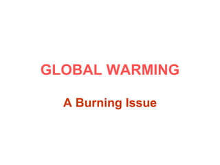 GLOBAL WARMING A Burning Issue 