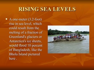 RISING SEA LEVELS A one-meter (3.2-foot) rise in sea level, which could result from the melting of a fraction of Greenland's glaciers or Antarctica's ice sheets, would flood 10 percent of Bangladesh, like the Bhola Island pictured here . 