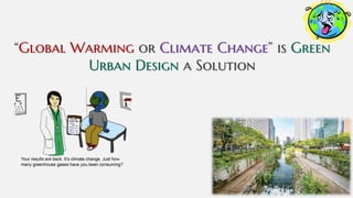 “Global Warming or Climate Change” is Green
Urban Design a Solution
 