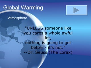 Global Warming Atmosphere &quot;UNLESS someone like you cares a whole awful lot, nothing is going to get better - it's not.&quot; --Dr. Seuss (The Lorax) 
