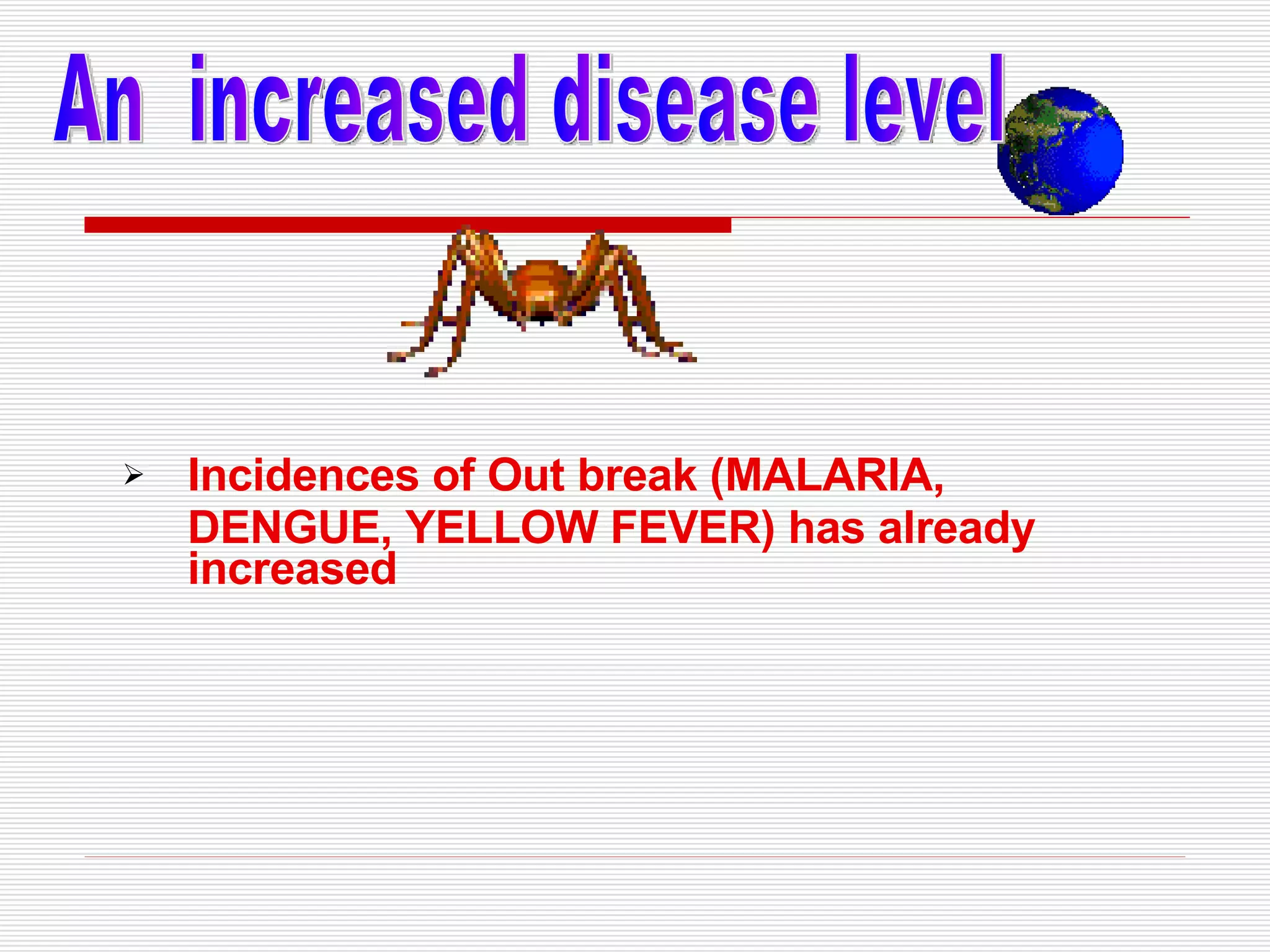 Incidences of Out break (MALARIA, DENGUE, YELLOW FEVER) has already increased An  increased disease level 