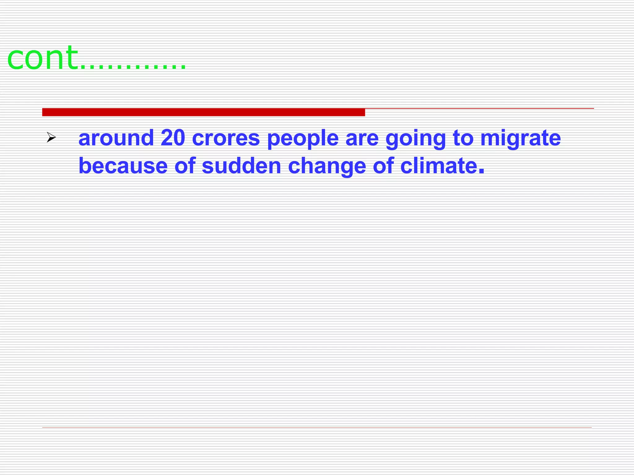 cont………… around 20 crores people are going to migrate because of sudden change of climate .  