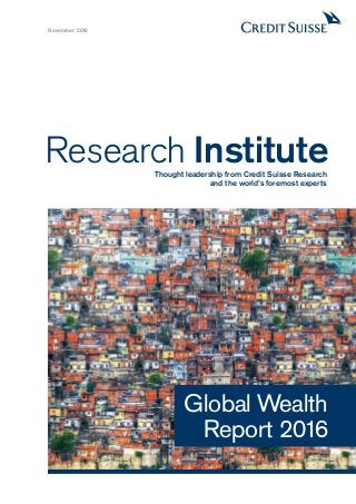 Research InstituteThought leadership from Credit Suisse Research
and the world’s foremost experts
November 2016
Global Wealth
Report 2016
 