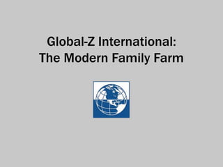Global-Z International: 
The Modern Family Farm 
 