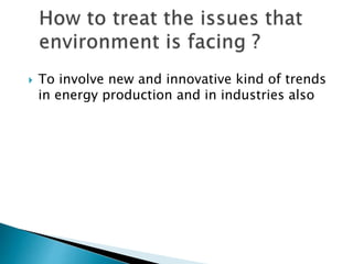  To involve new and innovative kind of trends
in energy production and in industries also
 