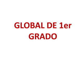 GLOBAL DE 1er
GRADO
 