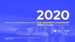 An Annual Report on B2B Thought Leadership by Edelman Business Marketing and LinkedIn
GLOBAL REPORT
 