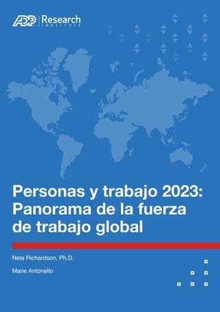 Personas y trabajo 2023:
Panorama de la fuerza
de trabajo global
Nela Richardson, Ph.D.
Marie Antonello
 