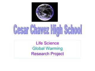 Life Science Global Warming Research Project Cesar Chavez High School 