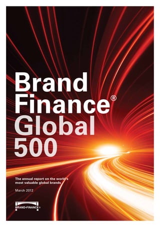 Global
500
Brand
Finance®
The annual report on the world’s
most valuable global brands
March 2012
 