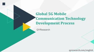 Global 5G Mobile
Communication Technology
Development Process
QYResearch
qyresearch.com/english
 